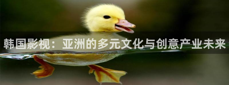 7d轨道影院怎么样：韩国影视：亚洲的多元文化与创意产业未来