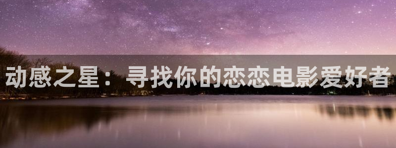 轨道5d影院：动感之星：寻找你的恋恋电影爱好者