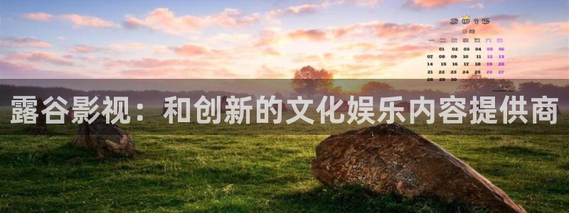 轨道影院下载：露谷影视：和创新的文化娱乐内容提供商