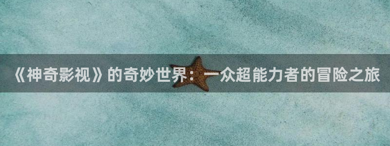 轨道影院设备：《神奇影视》的奇妙世界：一众超能力者的冒险之旅